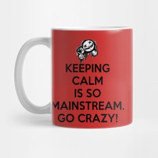 Keeping calm is so mainstream. Mug